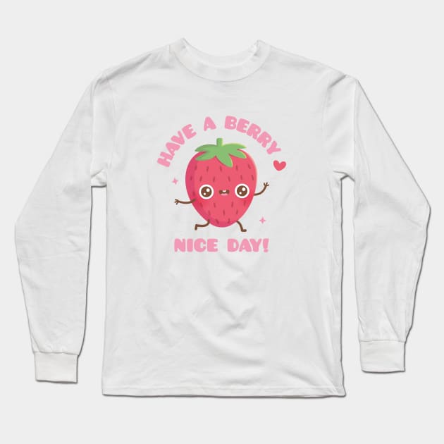 Cute Strawberry, Have A Berry Nice Day Long Sleeve T-Shirt by rustydoodle